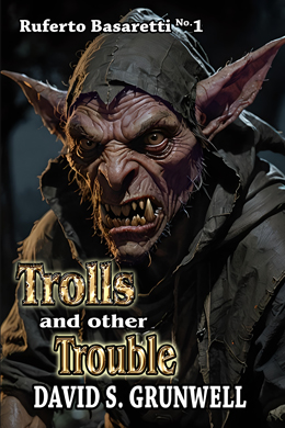 The cover for the novel Trolls and Other Trouble. The background of the cover image is that of narrow pathway winding through the rocky cliffs of a mountain with misty gray-white skies coming down from the top right to the lower left. The rough rocks are a reddish purple and those on the right have some green vegetation. Peeking up to almost halfway up the cover is a dreaded goblin scout in his sun blanket made up of heavy mottled green camouflage. Two angry eyes peer out, and one can make out the lower quarter of the green and purple face, with its boar-like tusks, its long, pointed nose and the tiny, sharp teeth that poke out of a thick lower purple red lip. The text on the book reads – Ruferto Basaretti No. 1, Trolls and Other Trouble, and David S. Grunwell. The word Trolls is shiny like gold, but it has been marred, beaten, and cut. Trouble is gold but with no bruising. Most of the other type is white with a strong, black outline.