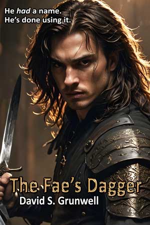 The cover for the novel The Fae's Dagger. A handsome young man with wavy dark hair is wearing leather armor and holding two daggers. He has an intense look as if he is in a fight. The background scene is a murky, browns. Text on the image, He had a name. He is done using it., The Fae's Dagger, and David S. Grunwell. The Fae's Dagger is in a shiny, beveled, gold font. The other text is white with a dark black outline.