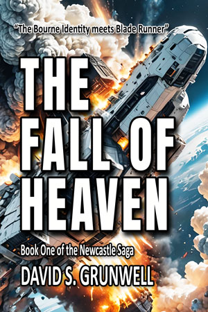 The cover for the novel The Fall of Heaven. The background of the cover image is that of space. A large, bright blue planet fills three quarters of the image, glowing in the darkness. Red flames and plumes of smoke surround a white spacecraft. The title, THE FALL OF HEAVEN, is in stout, blocky letters with strong white strokes defining the letters, and the interior color is a translucent black that lets the viewer see the flames and planet behind them. The words Book One in the Newcastle Saga, a reader's quote The Bourne Identity meets Blade Runner,and David S. Grunwell are the remaining text.